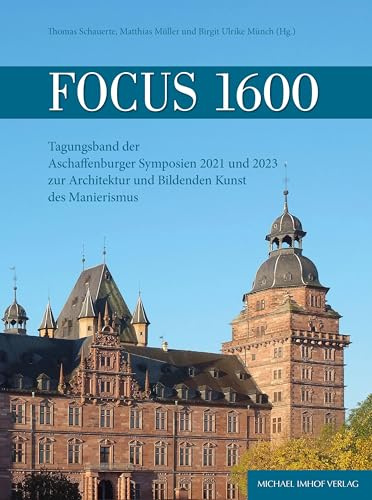 Focus 1600: Tagungsband der Aschaffenburger Symposien 2021 und 2023 zur Architektur und Bildenden Kunst des Manierismus