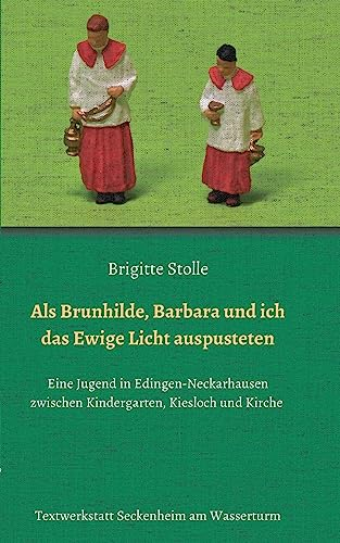 Als Brunhilde, Barbara und ich das Ewige Licht auspusteten: Eine Jugend in Edingen-Neckarhausen zwischen Kindergarten, Kiesloch und Kirche