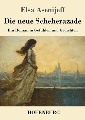 Die neue Scheherazade: Ein Roman in Gefühlen und Gedichten