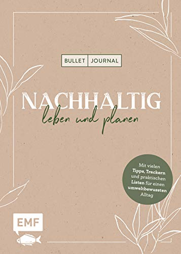Bullet Journal – Nachhaltig leben und planen: Mit vielen Tipps, Trackern und praktischen Listen für einen umweltbewussten Alltag