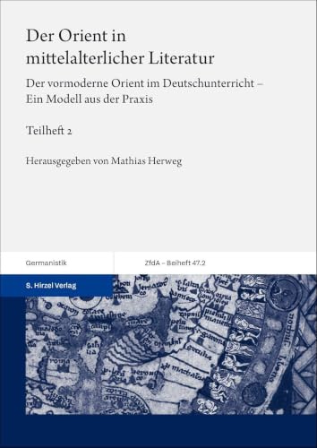 Der Orient in mittelalterlicher Literatur. Bd. 2: Der vormoderne Orient im Deutschunterricht – Ein Modell aus der Praxis (Zeitschrift für deutsches Altertum und deutsche Literatur, Beihefte)