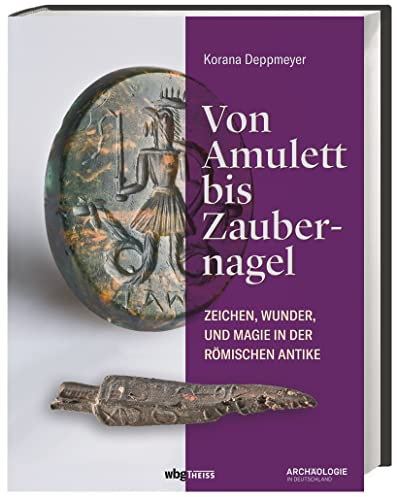 Von Amulett bis Zaubernagel: Zeichen, Wunder und Magie in der römischen Antike