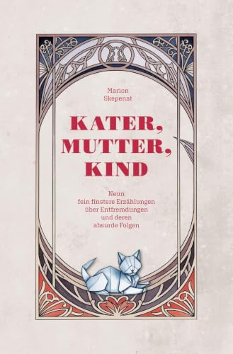 Kater, Mutter, Kind: Neun fein finstere Erzählungen über Entfremdungen und deren absurde Folgen