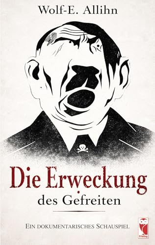 Die Erweckung des Gefreiten: Ein dokumentarisches Schauspiel (Theater bei Frieling)