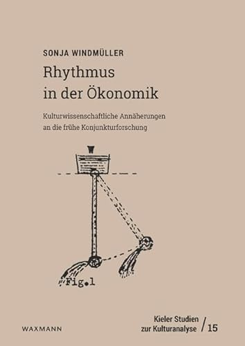 Rhythmus in der Ökonomik: Kulturwissenschaftliche Annäherungen an die frühe Konjunkturforschung (Kieler Studien zur Kulturanalyse)