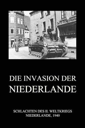 Die Invasion der Niederlande (Schlachten des II. Weltkriegs (Print), Band 24)