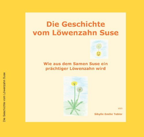 Die Geschichte vom Löwenzahn Suse: Wie aus dem Samen Suse ein prächtiger Löwenzahn wird
