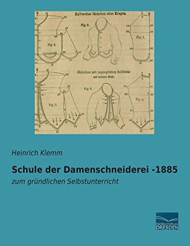 Schule der Damenschneiderei -1885: zum gruendlichen Selbstunterricht: zum gründlichen Selbstunterricht