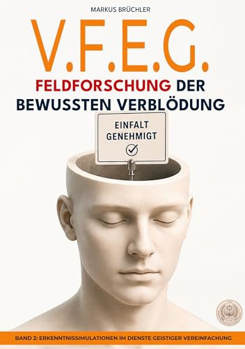 V.F.E.G. – Feldforschung der bewussten Verblödung (Ein V.F.E.G. – Buch): Erkenntnissimulationen im Dienste geistiger Vereinfachung (Die bewusste Verblödung)