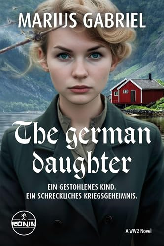The German Daughter: Ein absolut fesselnder und herzergreifender Roman vor dem Hintergrund des Zweiten Weltkrieges von Marius Gabriel