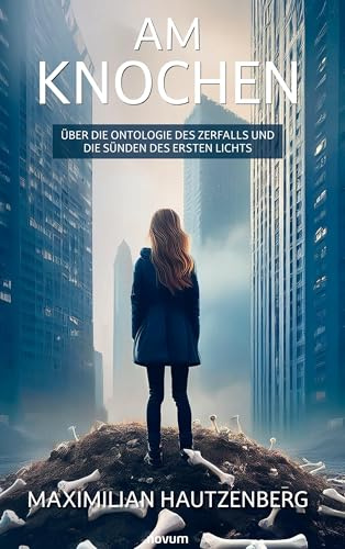 Am Knochen: Über die Ontologie des Zerfalls und die Sünden des ersten Lichts