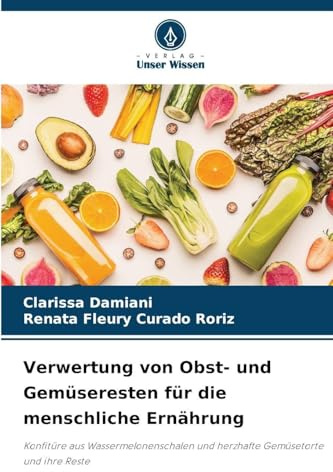 Verwertung von Obst- und Gemüseresten für die menschliche Ernährung: Konfitüre aus Wassermelonenschalen und herzhafte Gemüsetorte und ihre Reste