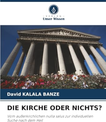 DIE KIRCHE ODER NICHTS?: Vom außerkirchlichen nulla salus zur individuellen Suche nach dem Heil