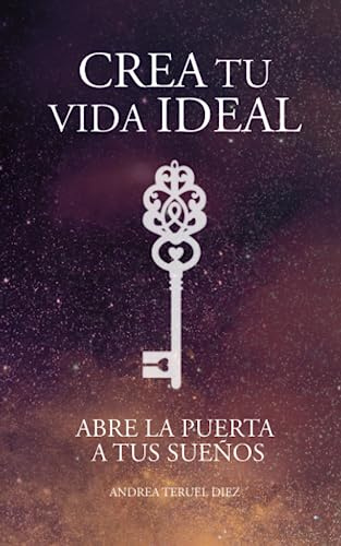 Crea tu vida ideal: Abre la puerta a tus sueños