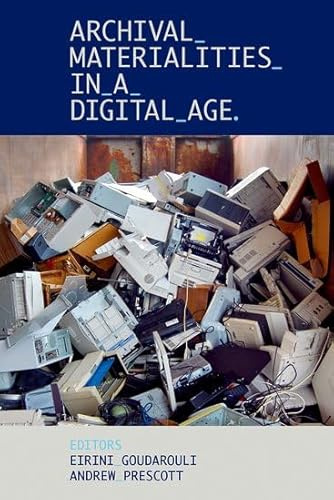 Archival Materialities in a Digital Age (Proceedings of the British Academy: Themed volumes of essays in the humanities and social sciences, 269)