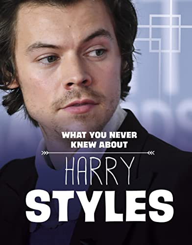 What You Never Knew About Harry Styles (Spark: Behind the Scenes Biographies)