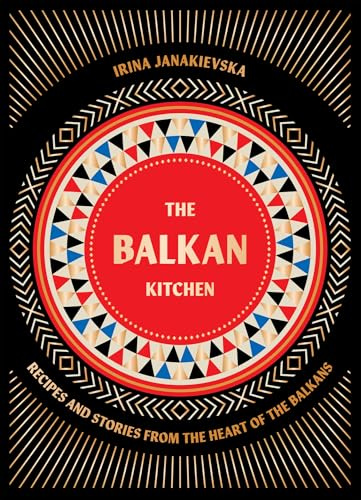 The Balkan Kitchen: Recipes and Stories from the Heart of the Balkans