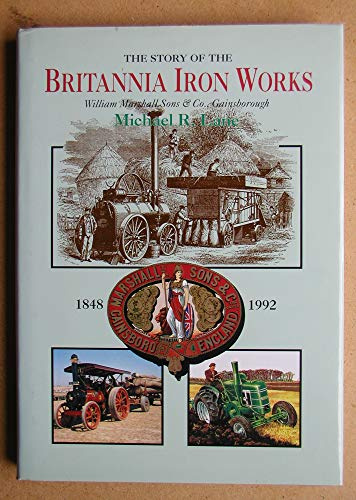 The Story of Britannia Iron Works: William Marshall and Co., Gainsborough, 1848-1993