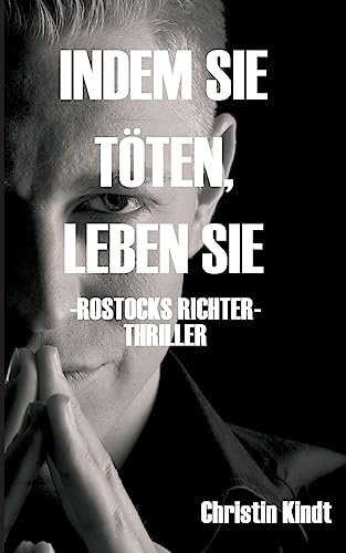 INDEM SIE TÖTEN, LEBEN SIE: ROSTOCKS RICHTER (TOD IN ROSTOCK)