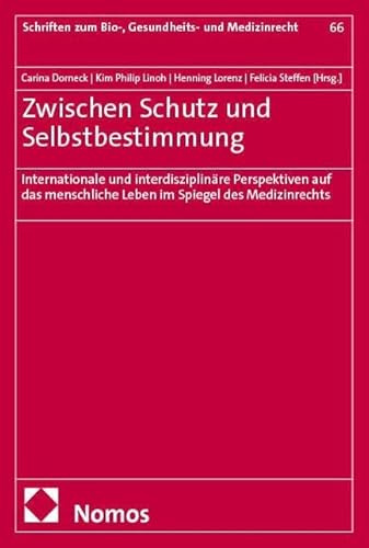 Zwischen Schutz und Selbstbestimmung: Internationale und interdisziplinäre Perspektiven auf das menschliche Leben im Spiegel des Medizinrechts (Schriften zum Bio-, Gesundheits- und Medizinrecht)