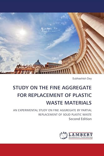 STUDY ON THE FINE AGGREGATE FOR REPLACEMENT OF PLASTIC WASTE MATERIALS: AN EXPERIMENTAL STUDY ON FINE AGGREGATE BY PARTIAL REPLACEMENT OF SOLID PLASTIC WASTE Second Edition