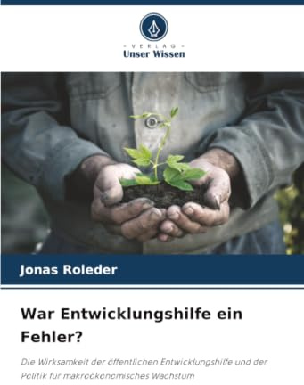 War Entwicklungshilfe ein Fehler?: Die Wirksamkeit der öffentlichen Entwicklungshilfe und der Politik für makroökonomisches Wachstum
