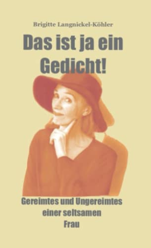 Das ist ja ein Gedicht!: Gereimtes und Ungereimtes aus dem Leben einer seltsamen Frau