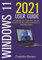 Windows 11 2021 User Guide : A Complete 2021 Guide with Tips and Tricks for the New Microsoft Windows 11 Operating System