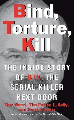 Bind, Torture, Kill: The Inside Story of BTK, the Serial Killer Next Door