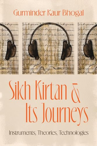 Sikh Kirtan and Its Journeys: Instruments, Theories, Technologies (Chicago Studies in Ethnomusicology)