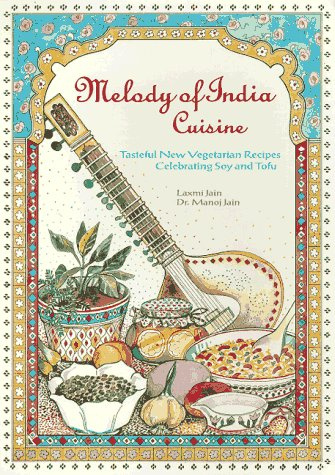 Melody of India Cuisine: Tasteful New Vegetarian Recipes Celebrating Soy and Tofu in Traditional Indian Foods