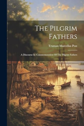 The Pilgrim Fathers: A Discourse In Commemoration Of The Pilgrim Fathers