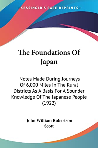 The Foundations of Japan: Notes Made During Journeys of 6,000 Miles in the Rural Districts As a Basis for a Sounder Knowledge of the Japanese People: ... Knowledge Of The Japanese People (1922)