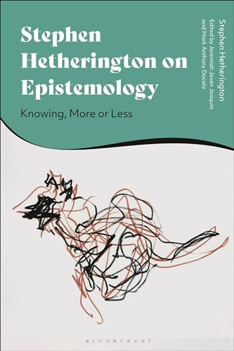 Stephen Hetherington on Epistemology: Knowing, More or Less