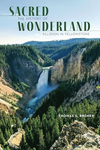 Sacred Wonderland: The History of Religion in Yellowstone (America’s Public Lands)