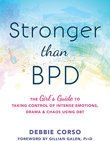Stronger Than BPD: The Girl's Guide to Taking Control of Intense Emotions, Drama and Chaos Using DBT