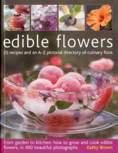 Edible Flowers: 5 recipes and an A-Z pictorial directory of culinary flora