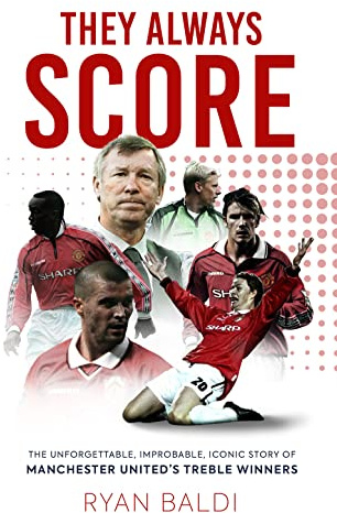 They Always Score: The Unforgettable, Improbable, Iconic Story of Manchester United’s Treble Winners