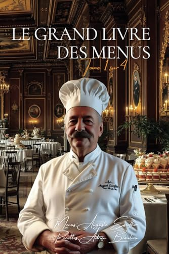 Le Grand Livre des Menus - Tome 1 sur 4: Le Livre des Menus d'Escoffier avec ENFIN Toutes les Recettes Détaillées (Les Livres de Menus de nos Grands Chefs, Band 1)