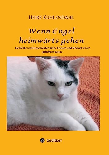 Wenn Engel heimwärts gehen: Gedichte und Geschichten über Trauer und Verlust einer geliebten Katze