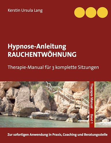 Rauchentwöhnung: Anleitung für 3 Hypnose-Sitzungen (Therapie Manual)
