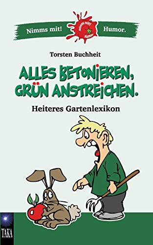 Alles betonieren, grün anstreichen: Heiteres Gartenlexikon (Nimms mit! Humor.)