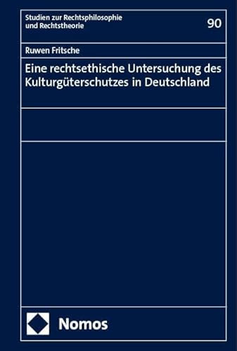 Eine rechtsethische Untersuchung des Kulturgüterschutzes in Deutschland (Studien zur Rechtsphilosophie und Rechtstheorie)