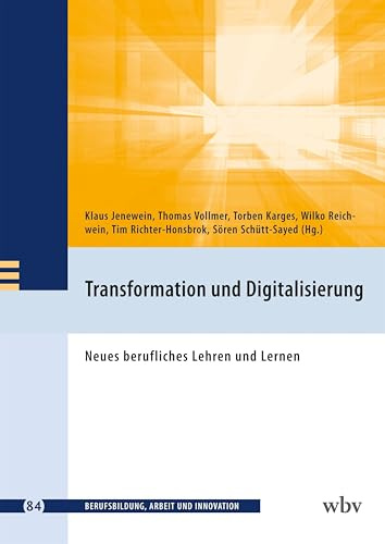 Transformation und Digitalisierung: Neues berufliches Lehren und Lernen (Berufsbildung, Arbeit und Innovation)