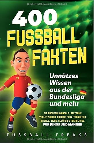 400 Fussball Fakten: Die größten Skandale, seltsame Verletzungen, kuriose Fast-Transfers, Rituale, Ticks, Allüren & Aberglaube. Für Jungs und Männer