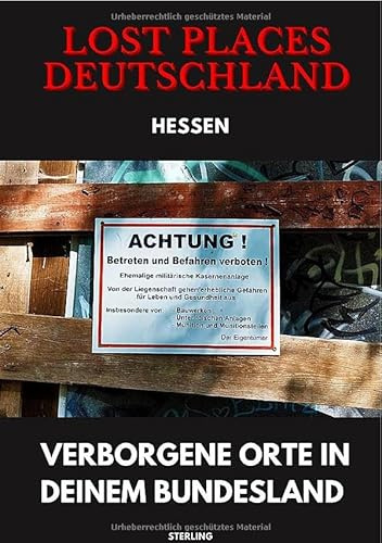 Lost Places Deutschland I Verborgene Orte in deinem Bundesland I Hessen: Lost Places entdecken – Aber sicher! – Verlassene Orte mit Hinweisen zu Legalität und Gefahren