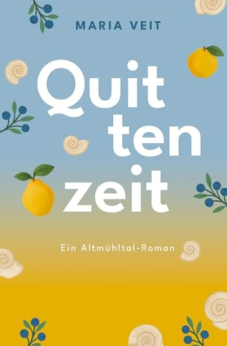 Quittenzeit: Ein Altmühltal-Roman (Die Altmühltal-Romane)