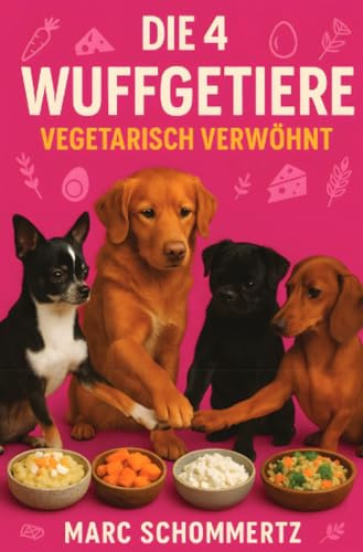 Die 4 Wuffgetiere - Vegetarisch verwöhnt: 30 vegetarische Rezepte für Hunde mit Ei, Quark, Käse, Gemüse und Getreide