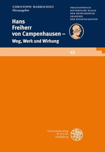Hans Freiherr von Campenhausen - Weg, Werk und Wirkung: Weg, Werk, Wirkung (Schriften der Philosophisch-historischen Klasse der Heidelberger Akademie der Wissenschaften)