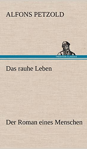 Das rauhe Leben: Der Roman eines Menschen